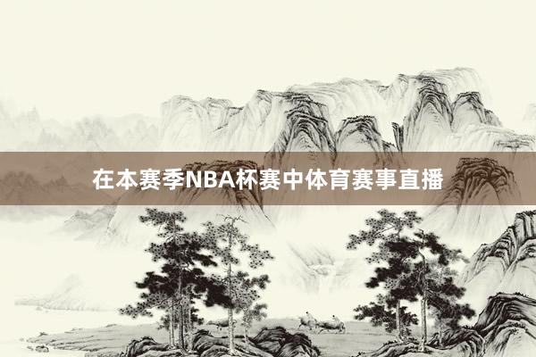 在本赛季NBA杯赛中体育赛事直播