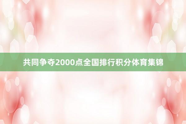 共同争夺2000点全国排行积分体育集锦