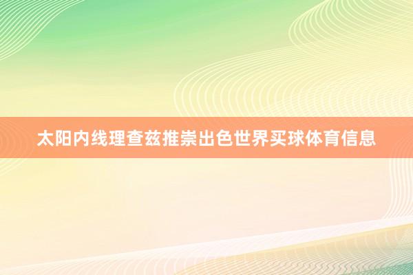 太阳内线理查兹推崇出色世界买球体育信息