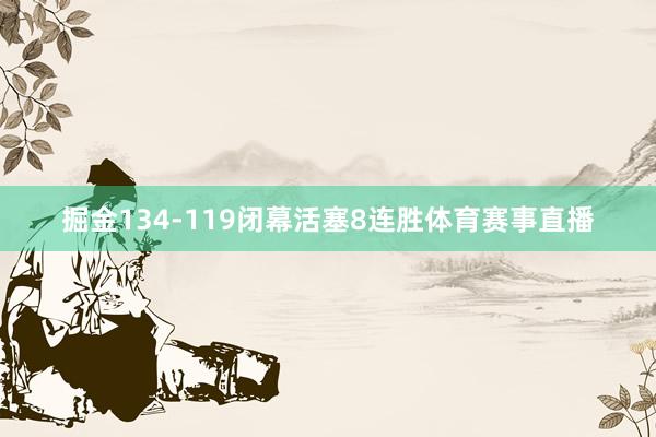 掘金134-119闭幕活塞8连胜体育赛事直播