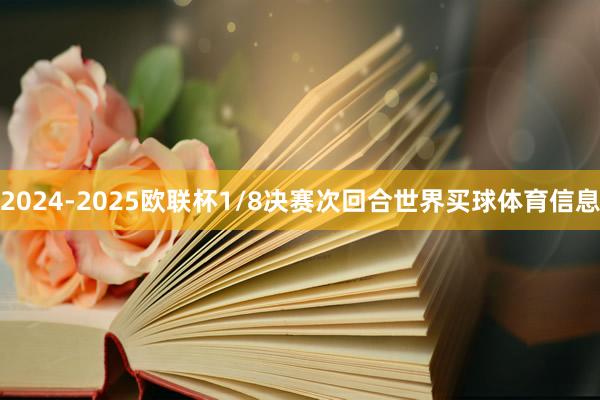 2024-2025欧联杯1/8决赛次回合世界买球体育信息