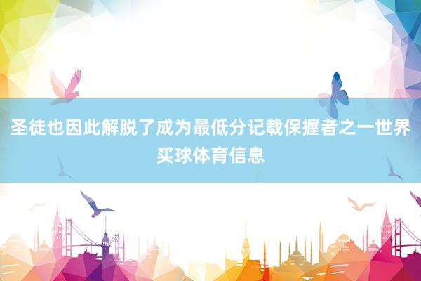 圣徒也因此解脱了成为最低分记载保握者之一世界买球体育信息