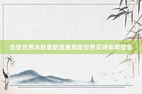 选拔世界泳联最新竞赛规矩世界买球体育信息