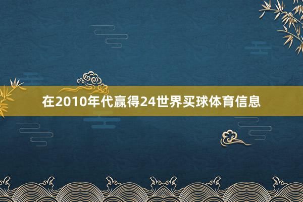 在2010年代赢得24世界买球体育信息