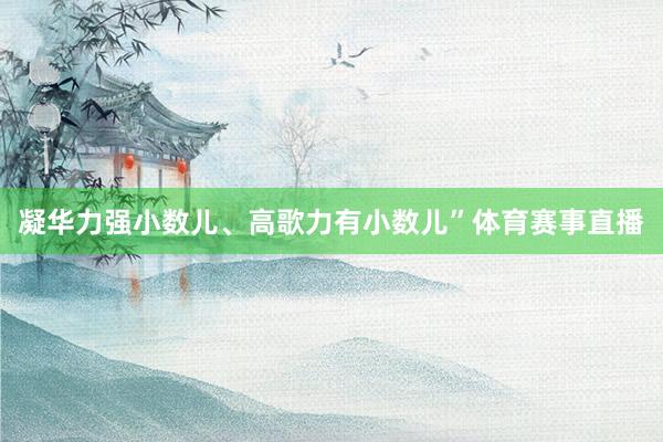 凝华力强小数儿、高歌力有小数儿”体育赛事直播