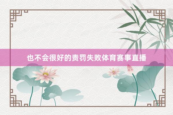 也不会很好的责罚失败体育赛事直播