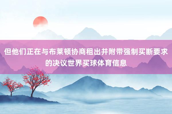 但他们正在与布莱顿协商租出并附带强制买断要求的决议世界买球体育信息