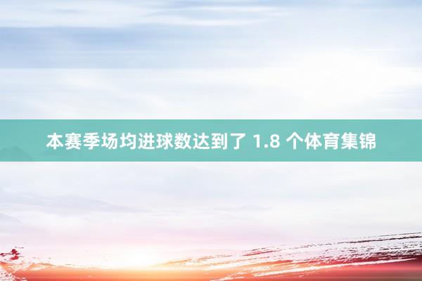 本赛季场均进球数达到了 1.8 个体育集锦
