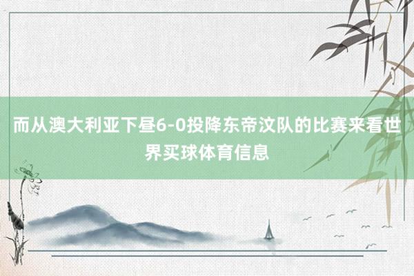而从澳大利亚下昼6-0投降东帝汶队的比赛来看世界买球体育信息