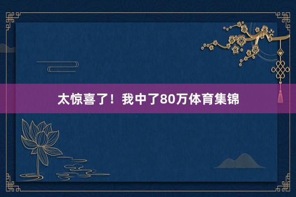 太惊喜了！我中了80万体育集锦