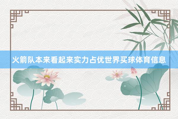 火箭队本来看起来实力占优世界买球体育信息
