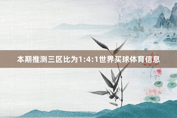 本期推测三区比为1:4:1世界买球体育信息