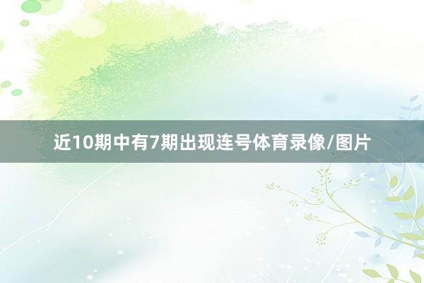 近10期中有7期出现连号体育录像/图片
