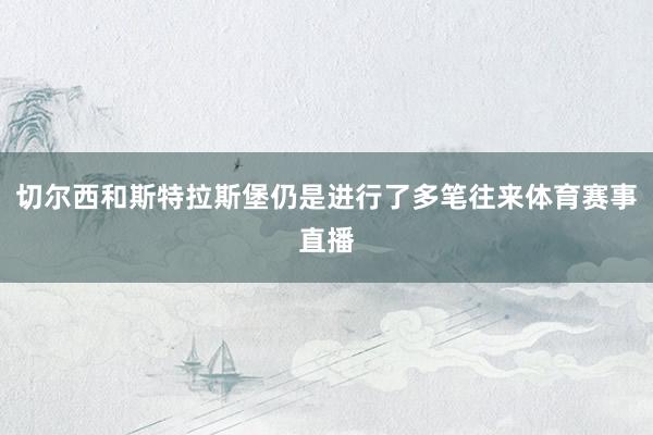 切尔西和斯特拉斯堡仍是进行了多笔往来体育赛事直播